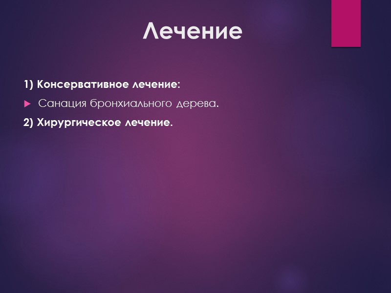Лечение 1) Консервативное лечение: Санация бронхиального дерева. 2) Хирургическое лечение.